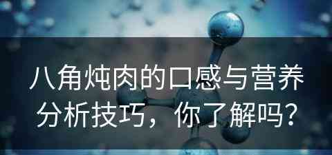 八角炖肉的口感与营养分析技巧，你了解吗？